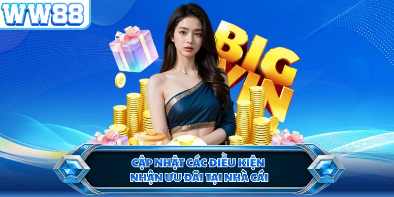 Cập nhật các điều kiện nhận ưu đãi tại nhà cái